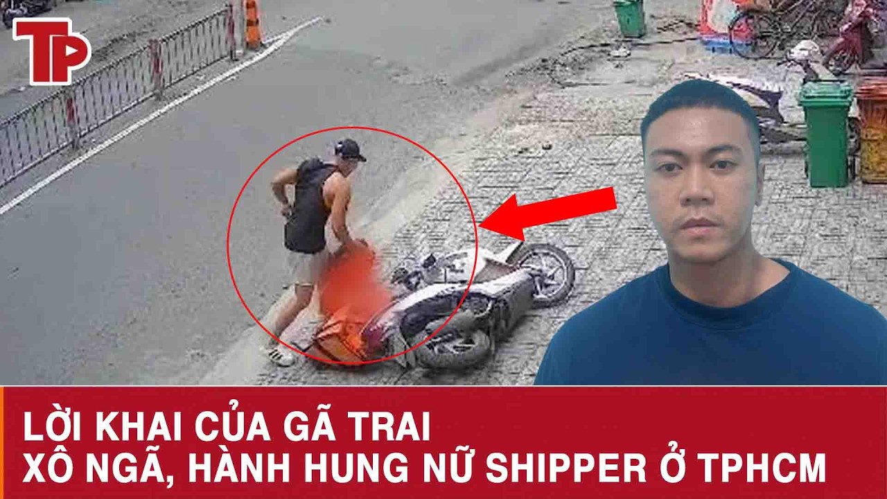 Tối 18/3: Lời khai của gã trai lực lưỡng hành hung dã man nữ shipper ở TPHCM, phẫn nộ lý do ra tay