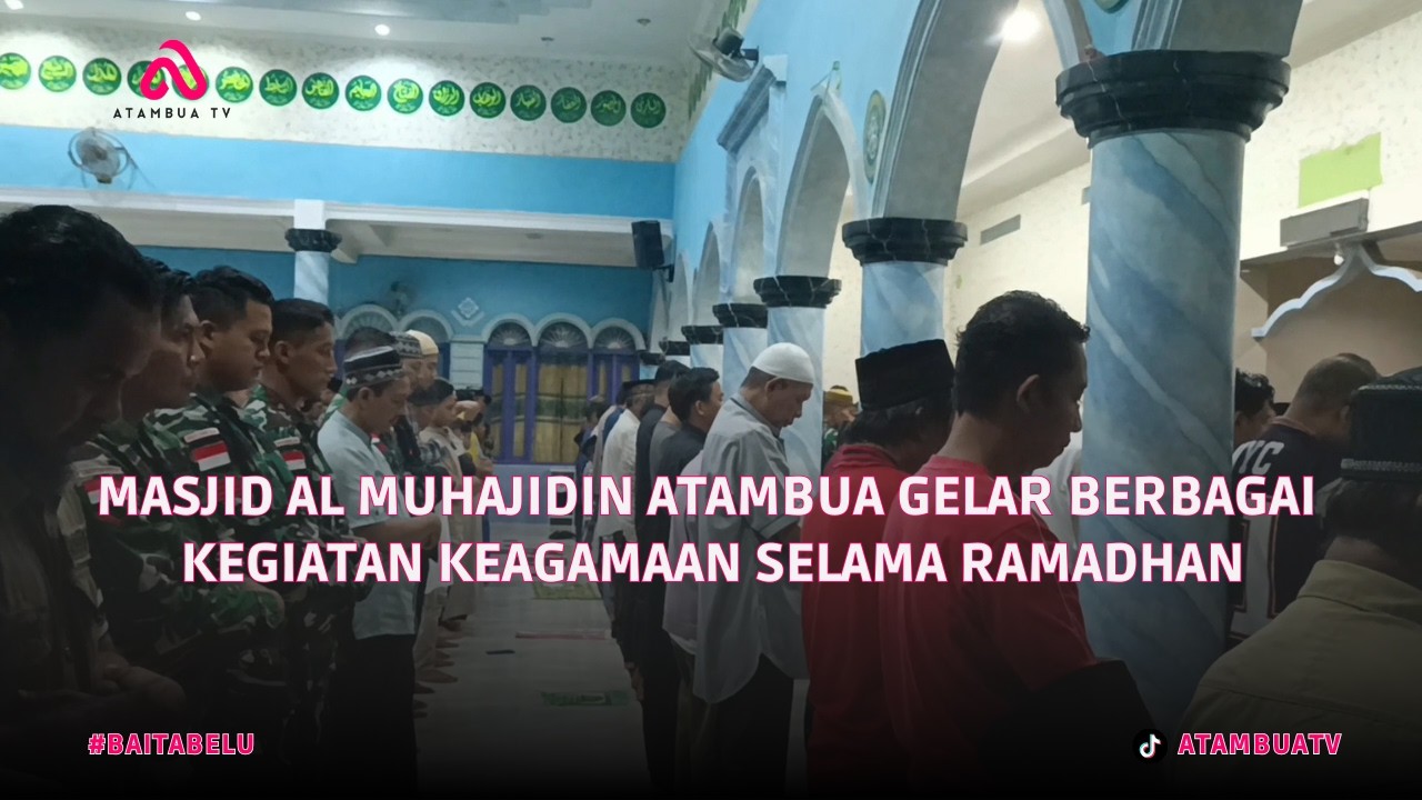 MASJID AL MUHAJIDIN ATAMBUA GELAR BERBAGAI KEGIATAN KEAGAMAAN SELAMA RAMADHAN