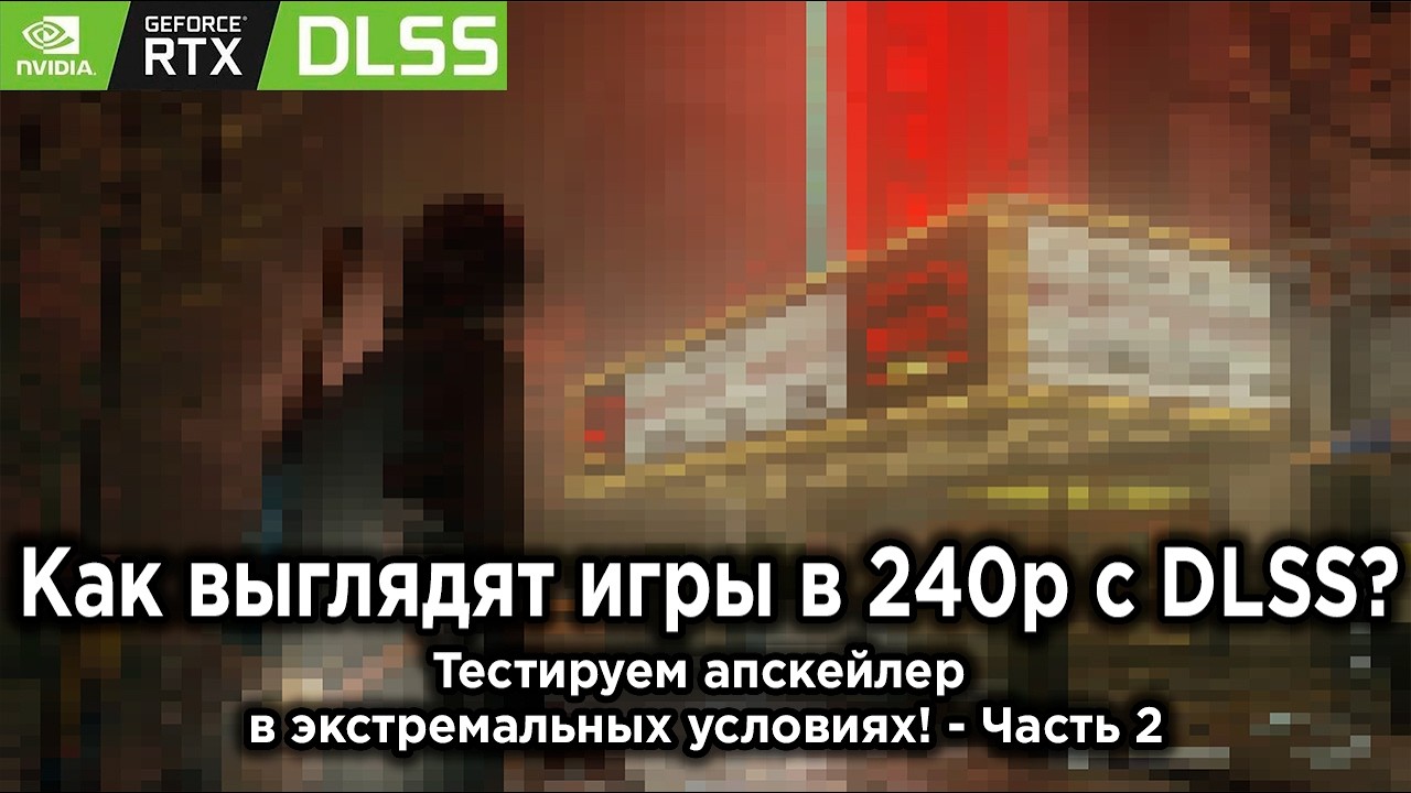 Игры в 240р с DLSS — это вообще играбельно?