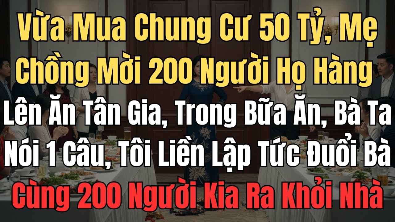 Vừa mua chung cư 50 tỷ, mẹ chồng mời 200 người họ hàng lên ăn tân gia, trong bữa ăn, bà ta nói 1 câu