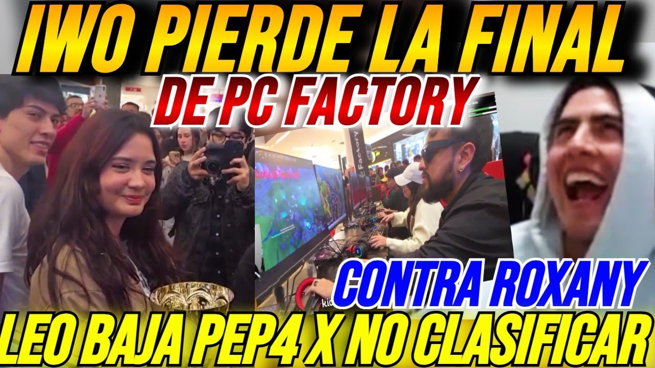 IWO PIERDE la FINAL de PC FACTORY C0NTRA ROXANY 😲 LEO BAJ4 SU PEP4 🤣❗¿IW0 LLANT4 B4JA?