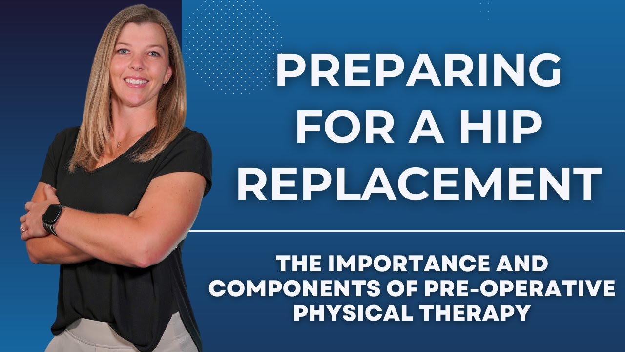 Preparing for a Hip Replacement: The Importance and Components of Pre-Operative Physical Therapy