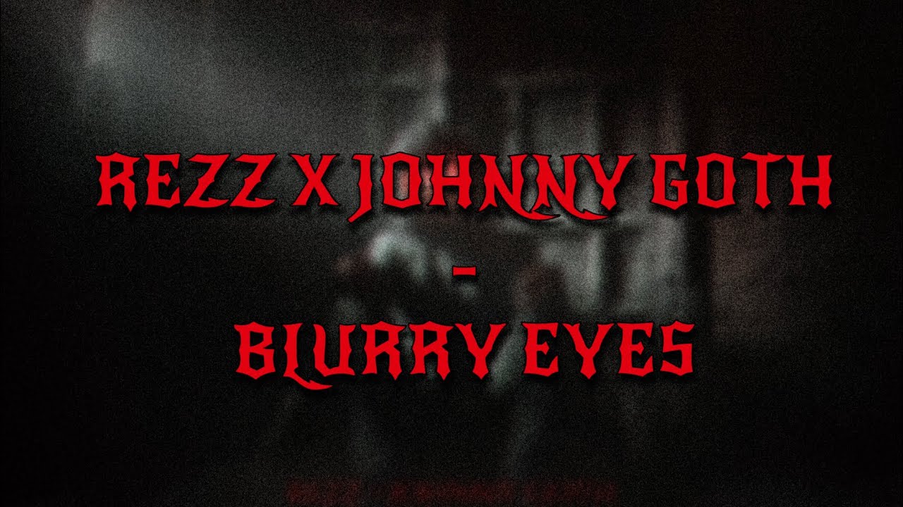 REZZ X JOHNNY GOTH - BLURRY EYES (Lyrics)