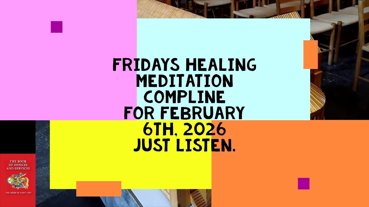 Fridays Healing Meditation Compline for February 6, 2026 - Order of St. Luke - OSL