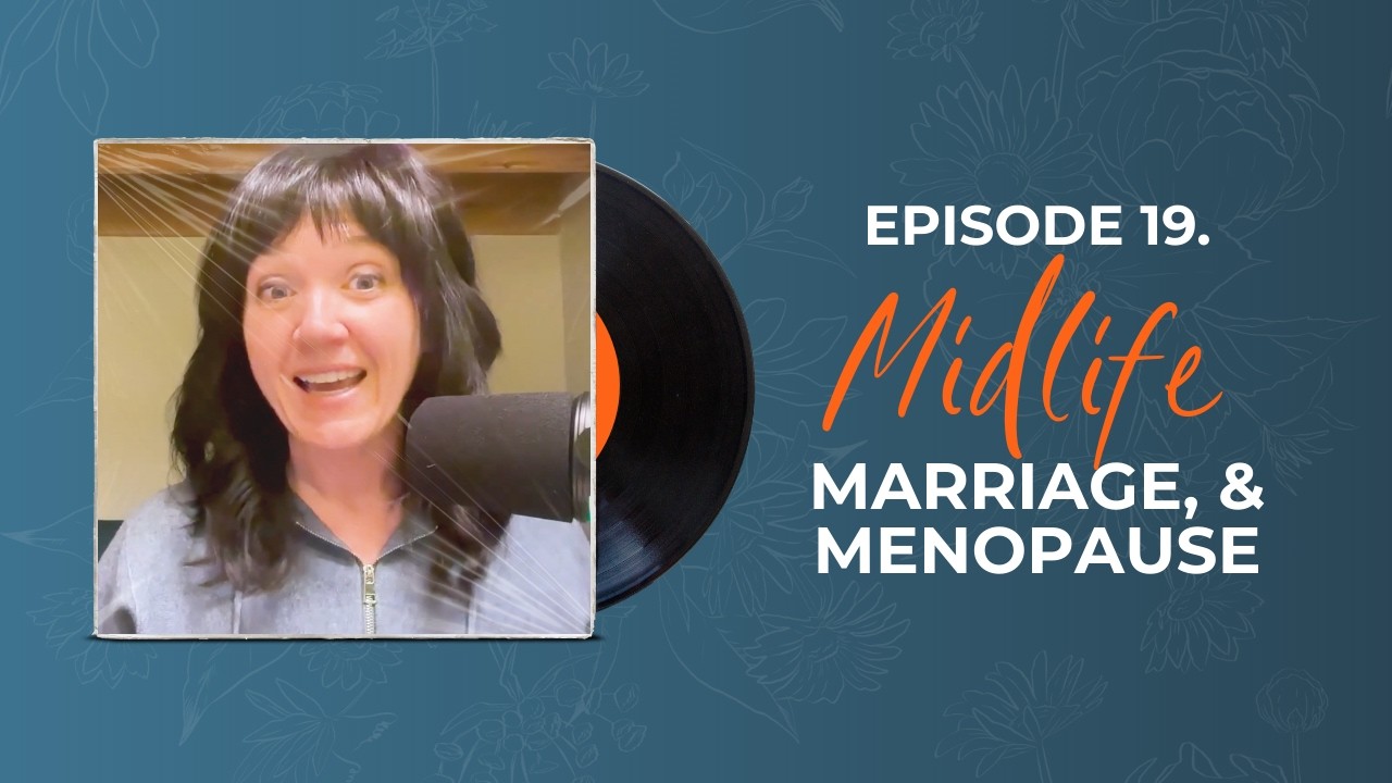 Episode 19. Midlife, Marriage & Menopause