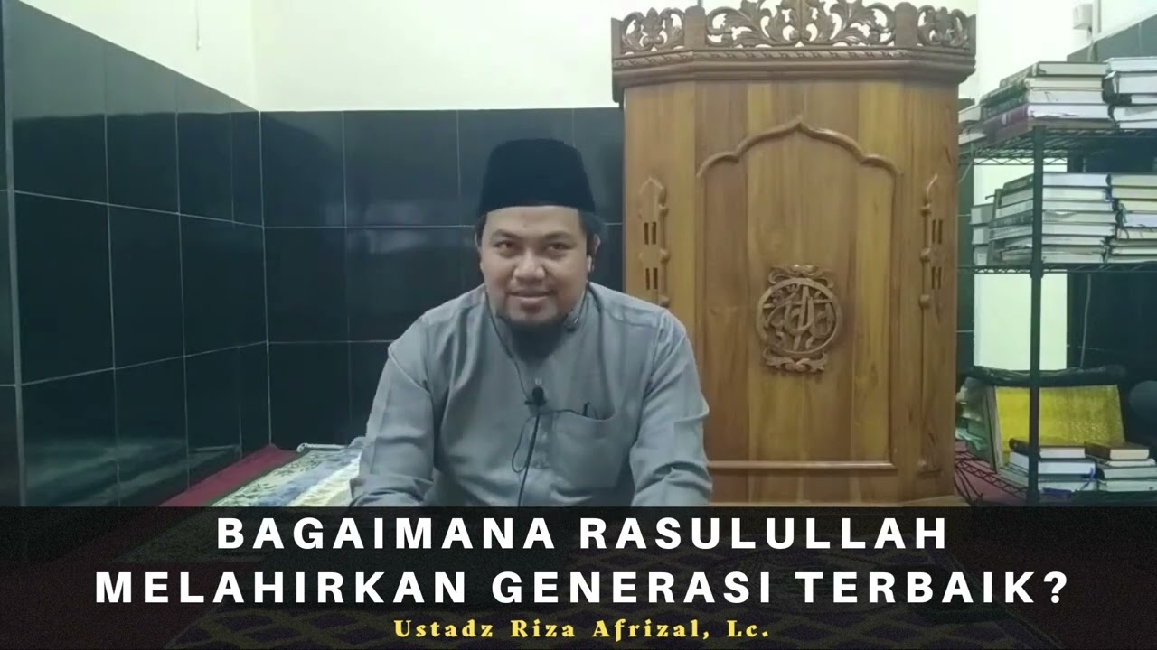 Bagaimana Rasulullah melahirkan generasi terbaik? - Ustadz Riza Afrizal, Lc.