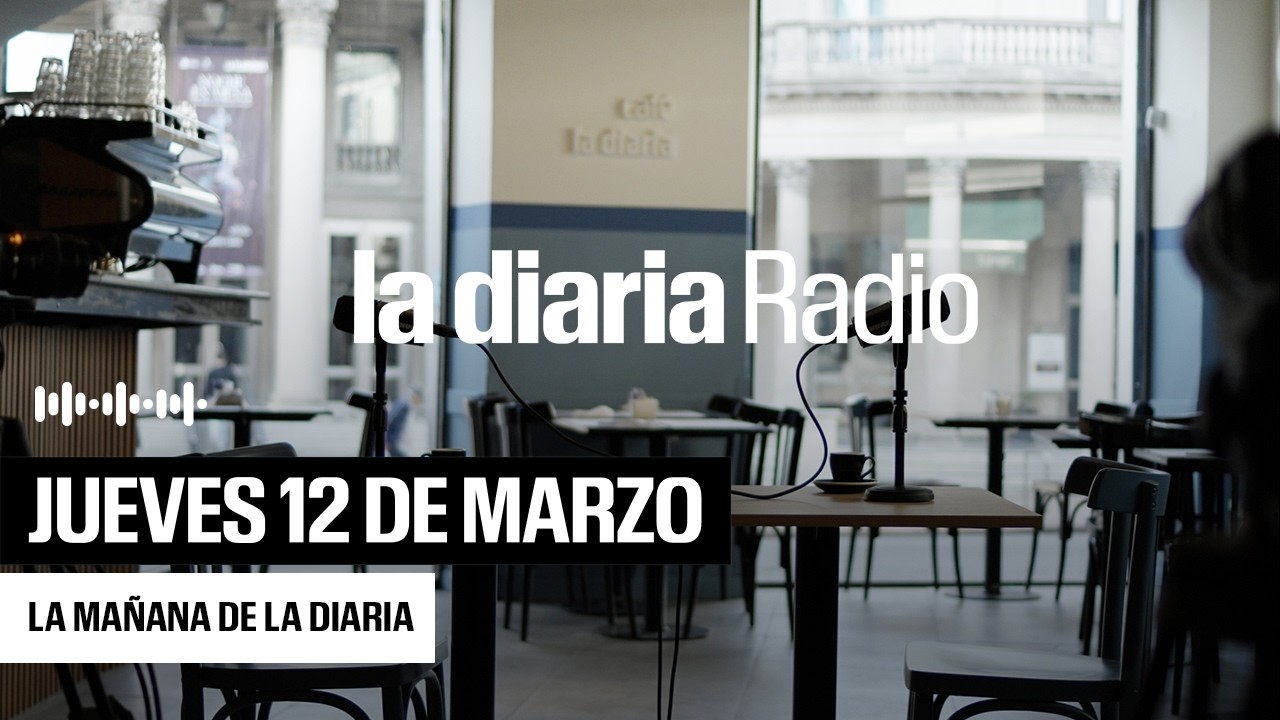 La mañana de la diaria | Jueves 12 de Marzo 2026