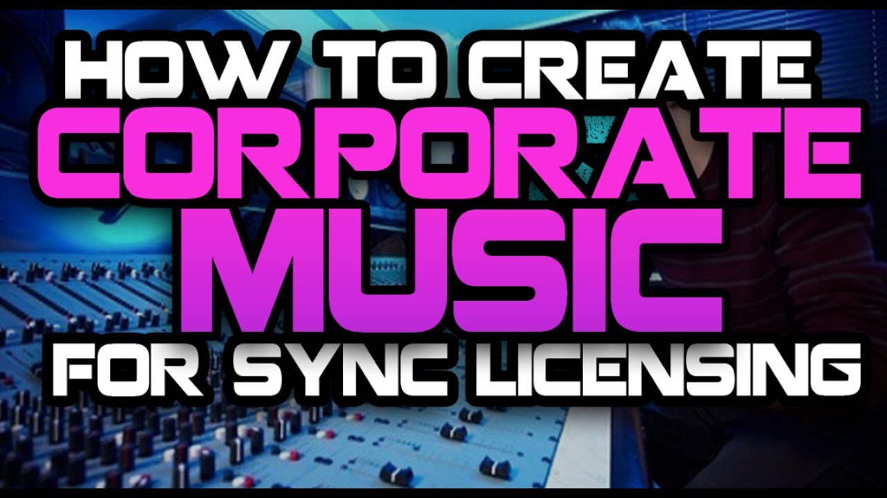 How To Create Corporate Music For Sync Licensing