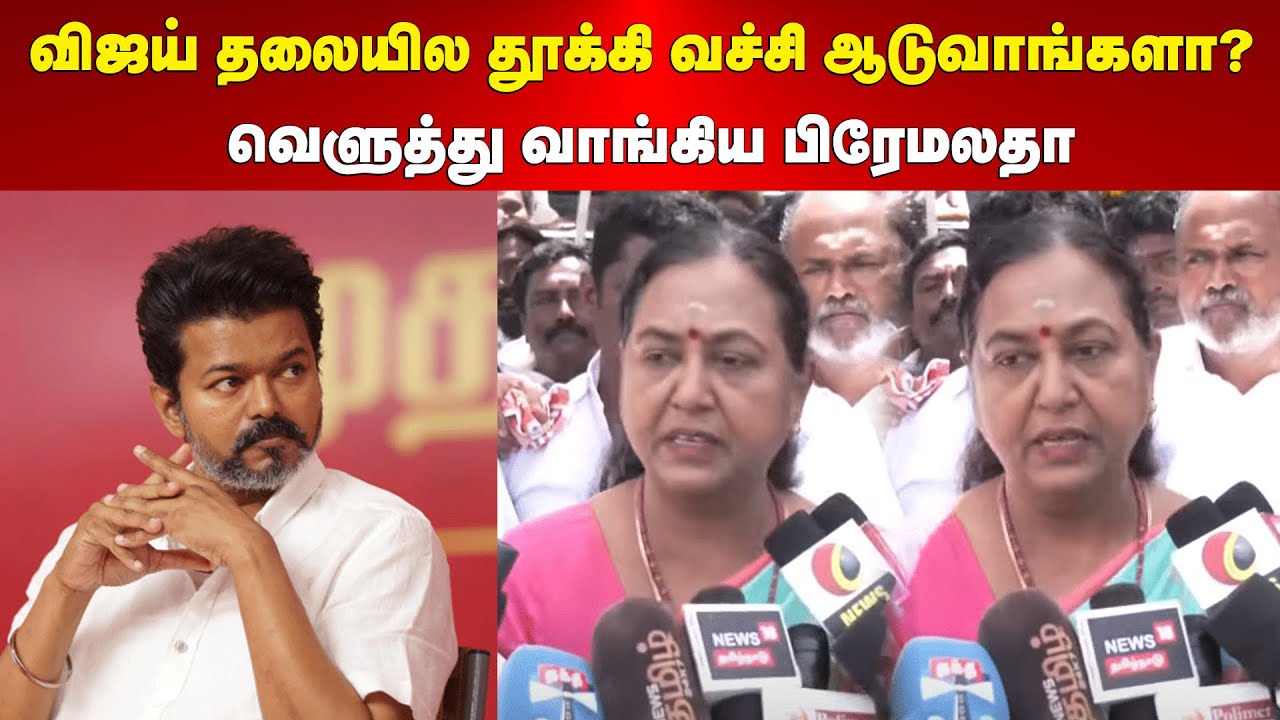 Premalatha on Vijay | விஜய் தலையில தூக்கி வச்சி ஆடுவாங்களா? - வெளுத்து வாங்கிய பிரேமலதா