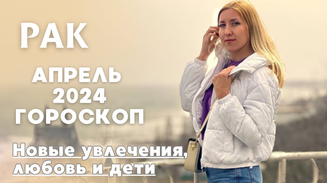 РАК | апрель 2024 | НОВЫЕ УВЛЕЧЕНИЯ | гороскоп
