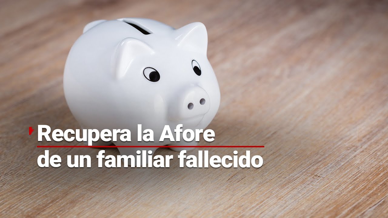 ¿Cómo puedes recuperar la Afore de un familiar fallecido? ¡Son tres pasos y te los contamos!