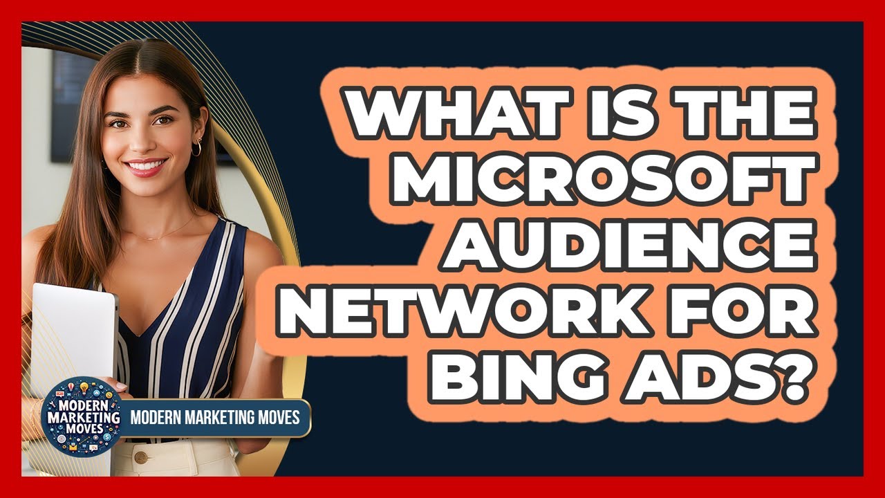 What Is The Microsoft Audience Network For Bing Ads? - Modern Marketing Moves