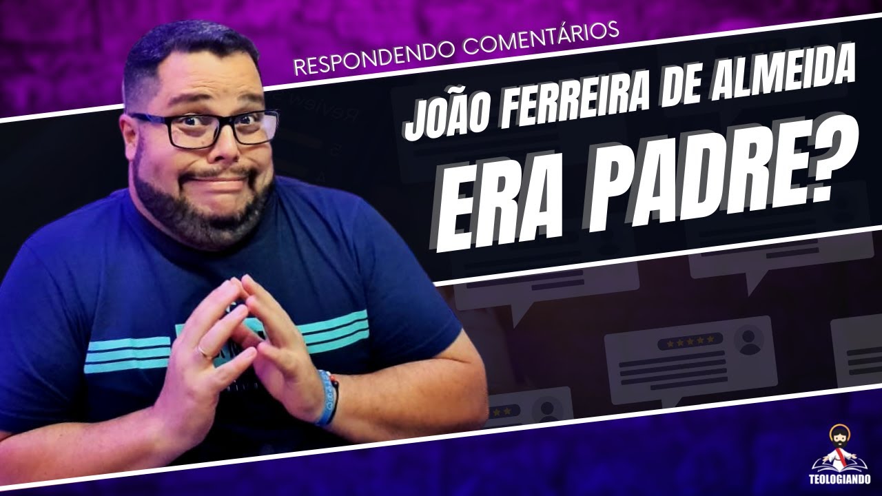 João Ferreira de Almeida era padre? | Respondendo à comentários