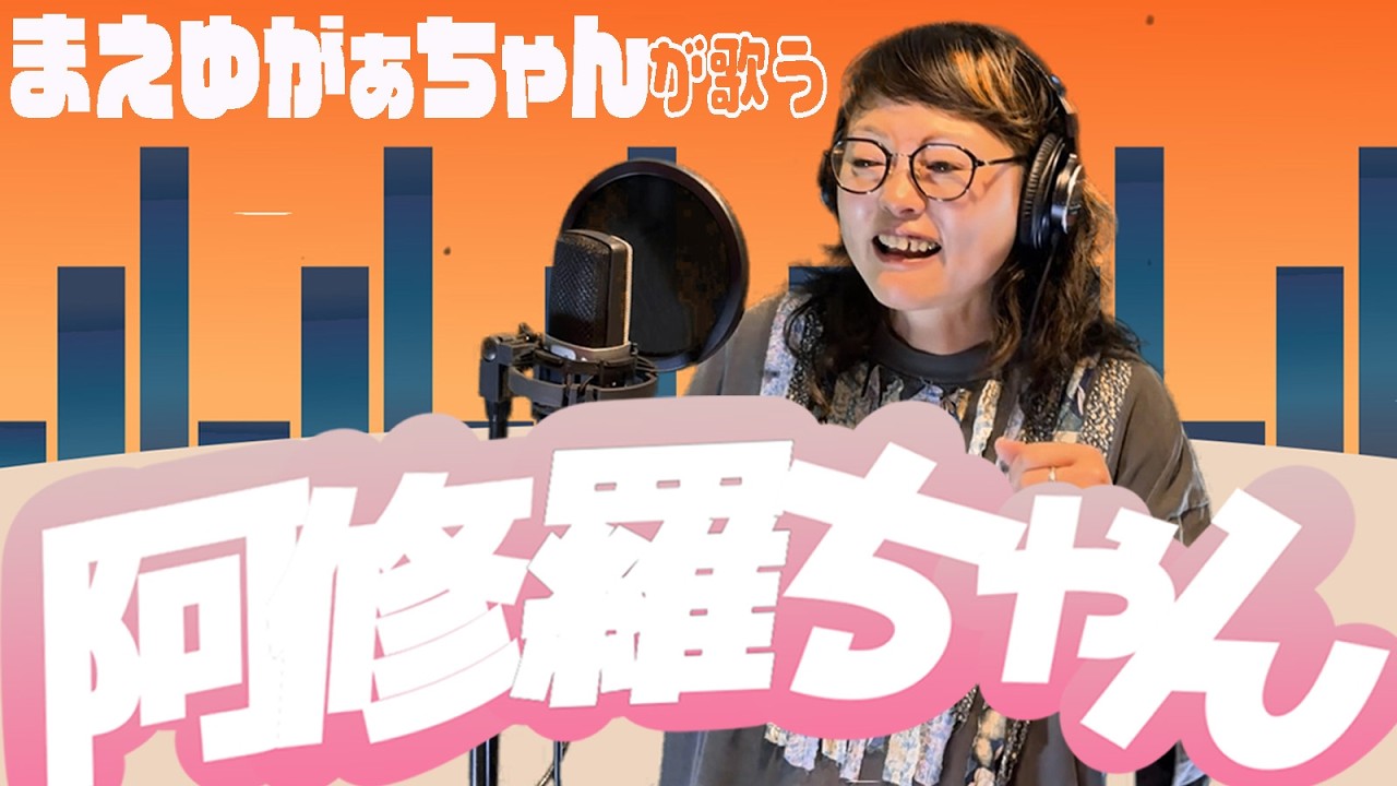 【まえゆがぁちゃんが歌う阿修羅ちゃん】 歌唱王の再現！圧巻のド迫力です！
