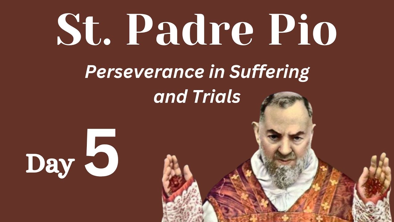 St. Padre Pio NOVENA - PERSEVERANCE IN SUFFERING AND TRIALS (DAY 5)