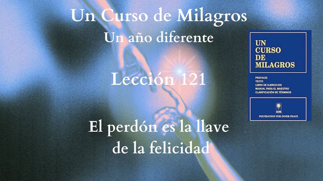 UCDM 121. El perdón es la llave de la felicidad