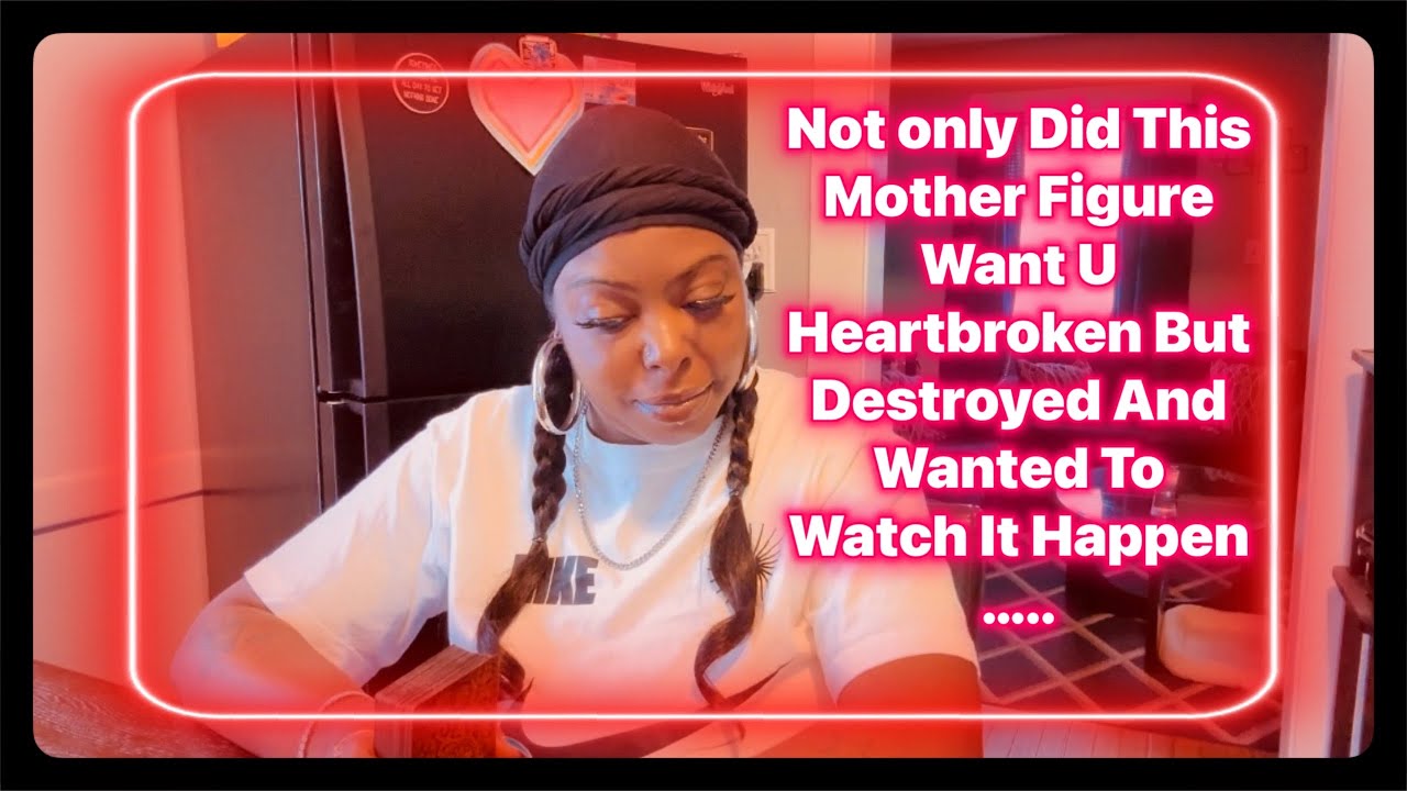 Not only Did This Mother Figure Want U Heartbroken But Destroyed And Wanted To Watch It Happen…..