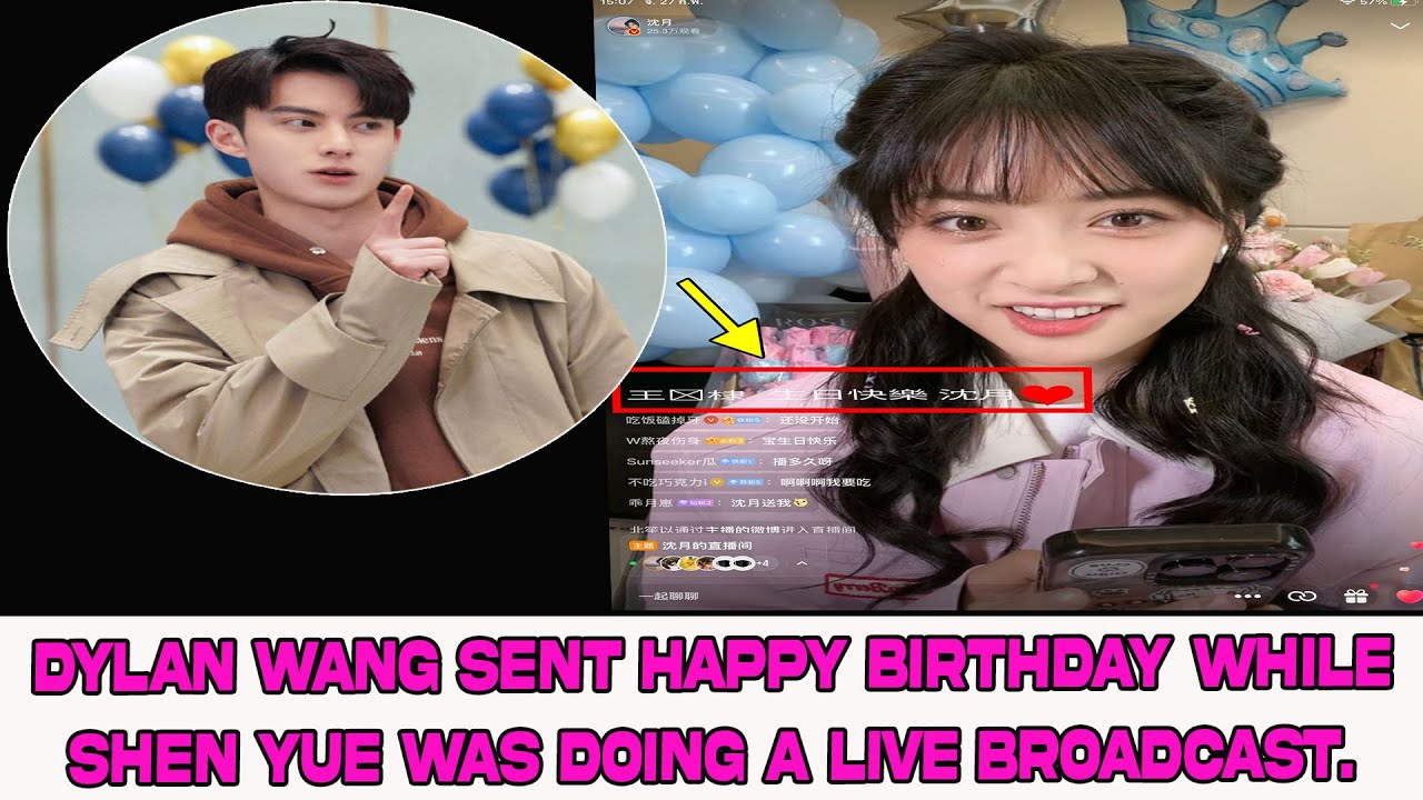 Dylan Wang sent Happy Birthday while Shen Yue was doing a live broadcast.