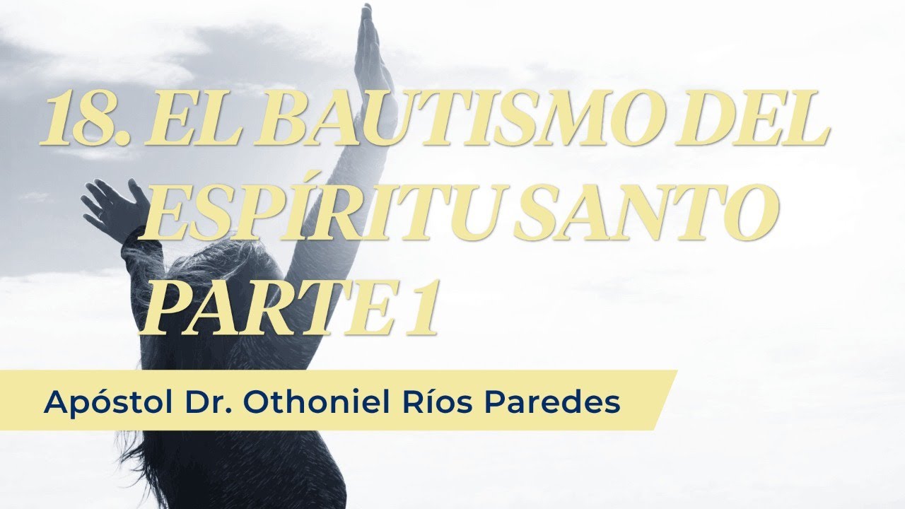 El Bautismo Del Espíritu Santo Parte 1-Apóstol Dr. Othoniel Ríos Paredes-