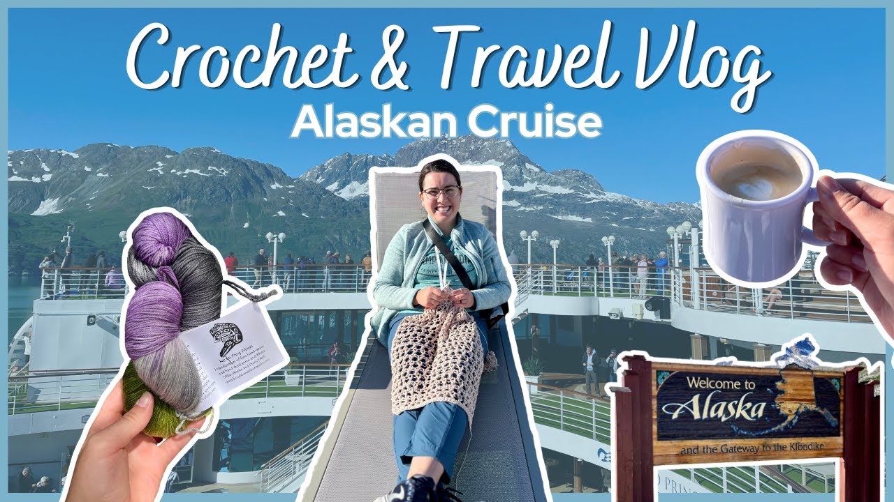 Crochet & Travel Episode 1: Alaskan Cruise Crochet Vlog