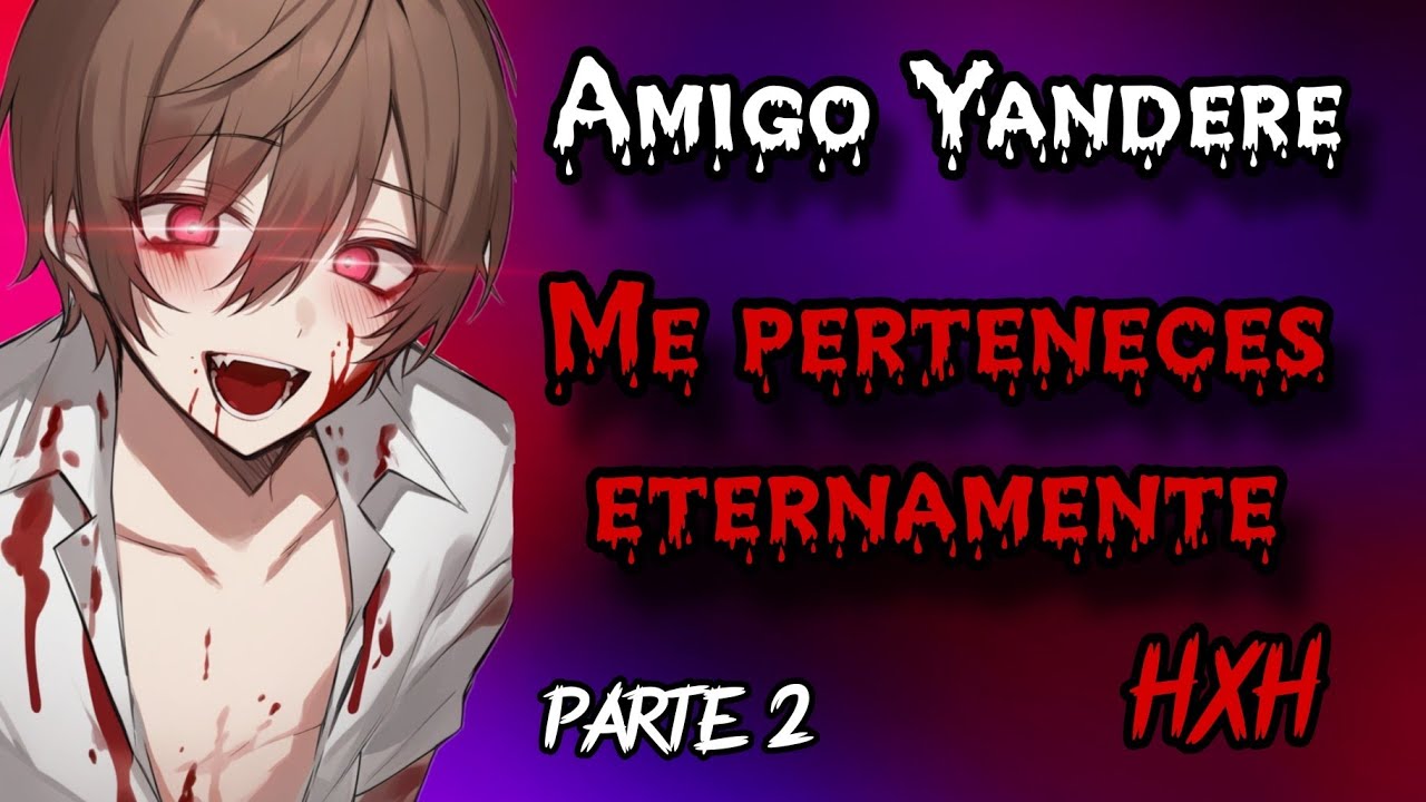 Me perteneces... - HxH  Tu amigo Yandere parte 2 -Roleplay Yandere 