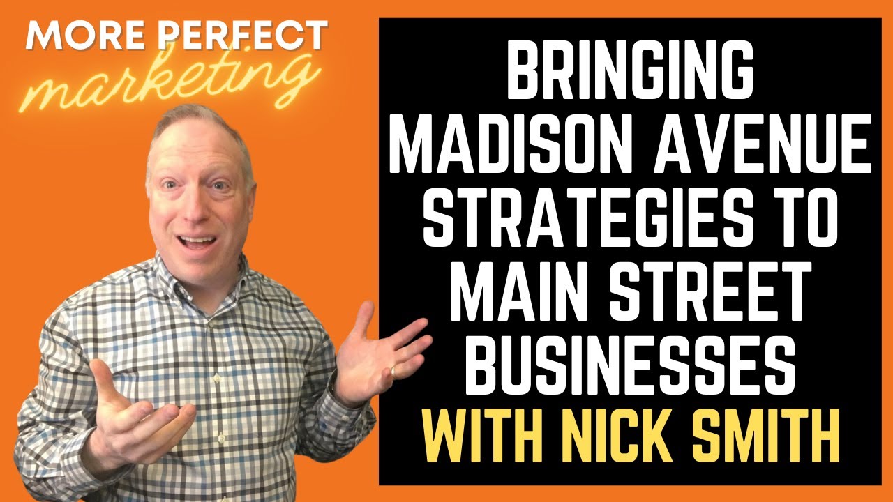 Bringing Madison Avenue Strategies to Main Street Businesses w/ Nick Smith | More Perfect Marketing