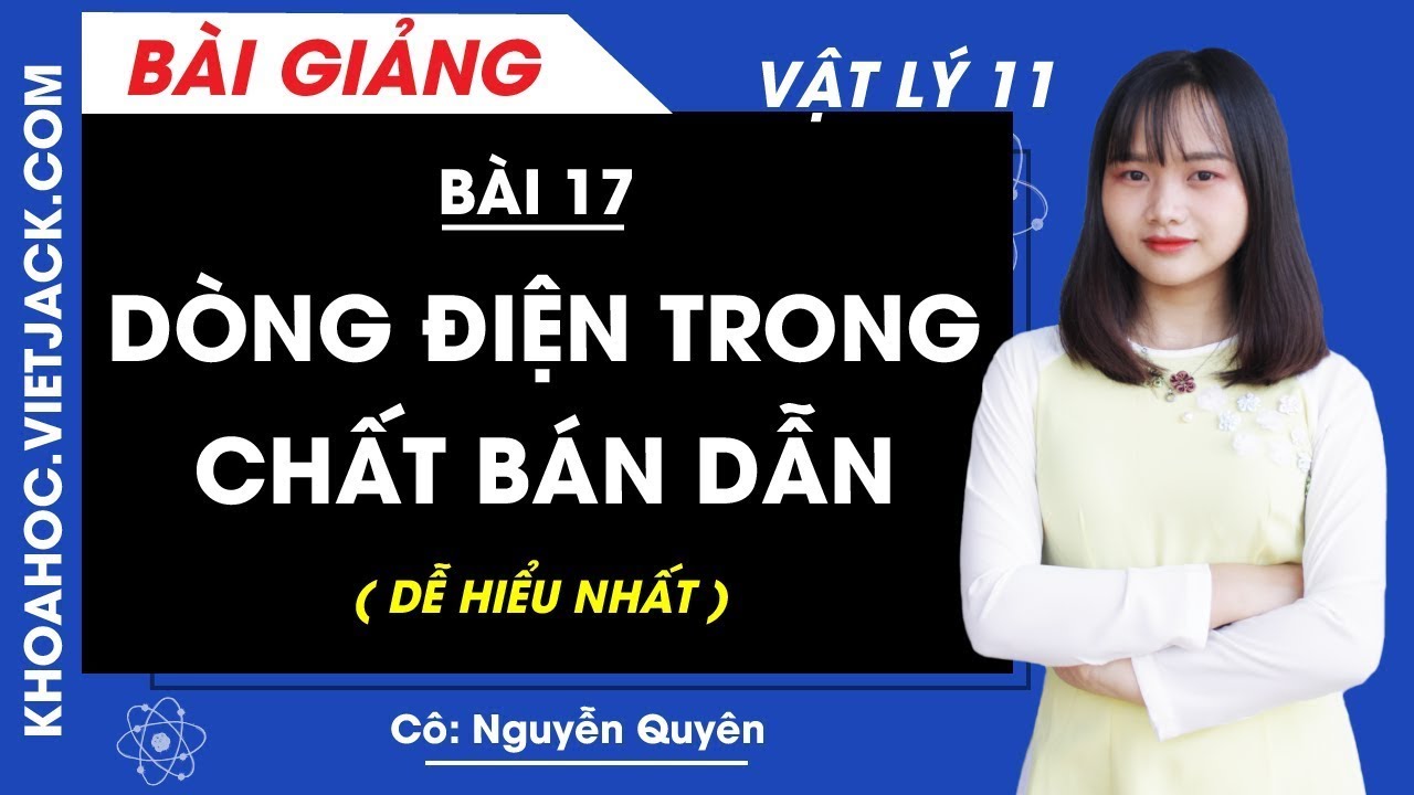 Dòng điện trong chất bán dẫn - Bài 17 - Vật lí 11 - Cô Nguyễn Quyên (DỄ HIỂU NHẤT)