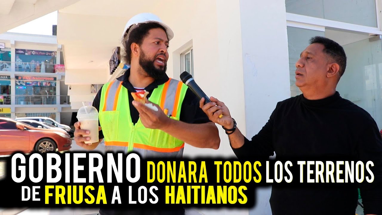 GOBIERNO DONARA  TODOS LOS TERRENOS DE FRIUSA A LOS HAITIANOS