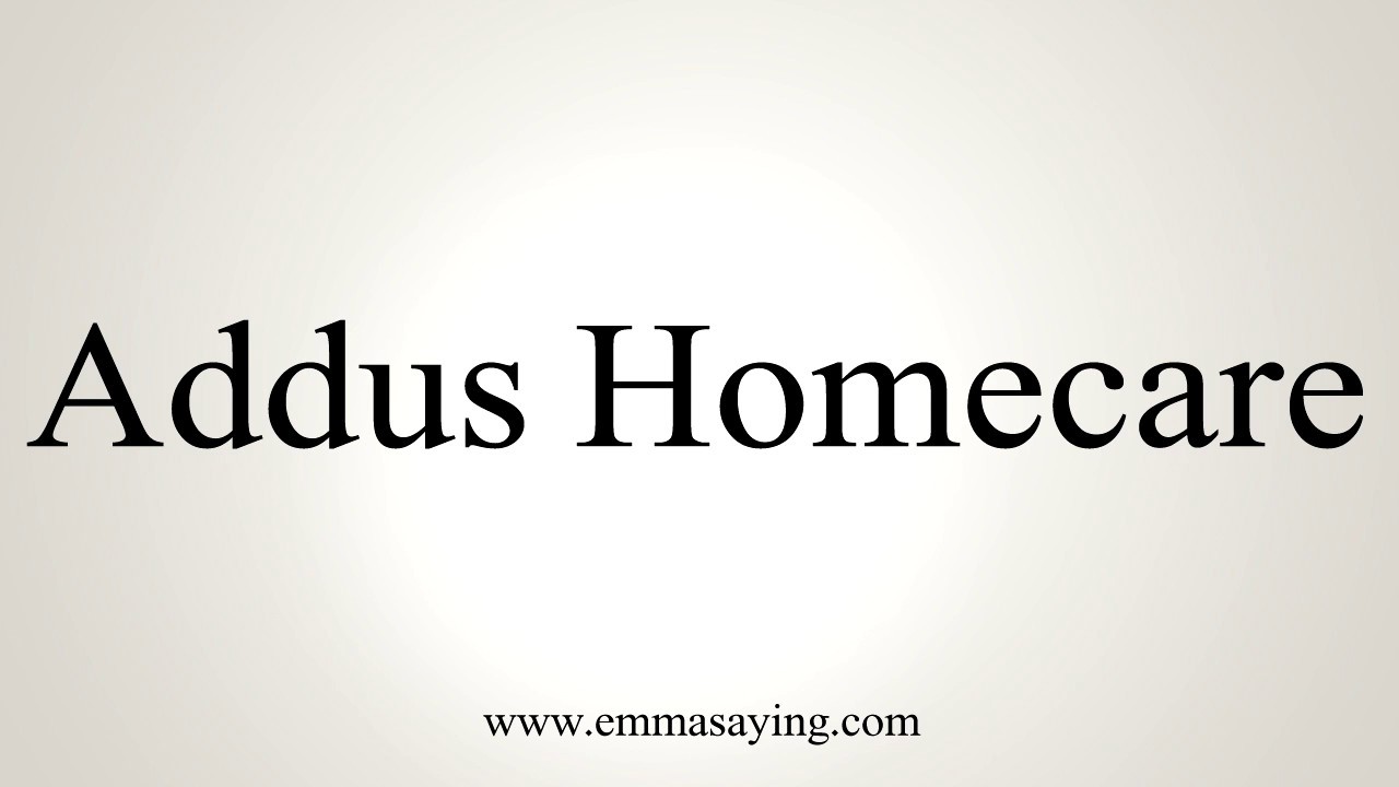 How to Pronounce Addus Homecare