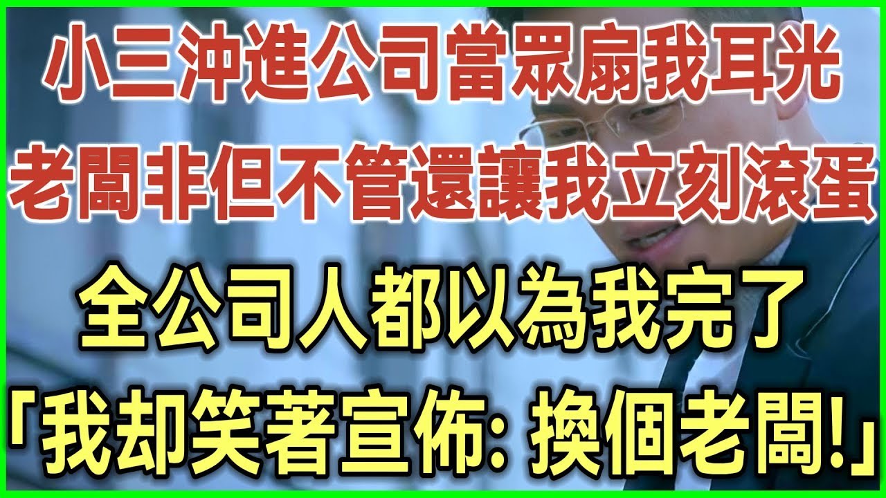 小三冲进公司当众扇我耳光！老板非但不管还让我立刻滚蛋！全公司人都以为我完了！我却笑着宣布：换了个老板！#完结爽文#为人处世#生活经验#情感故事