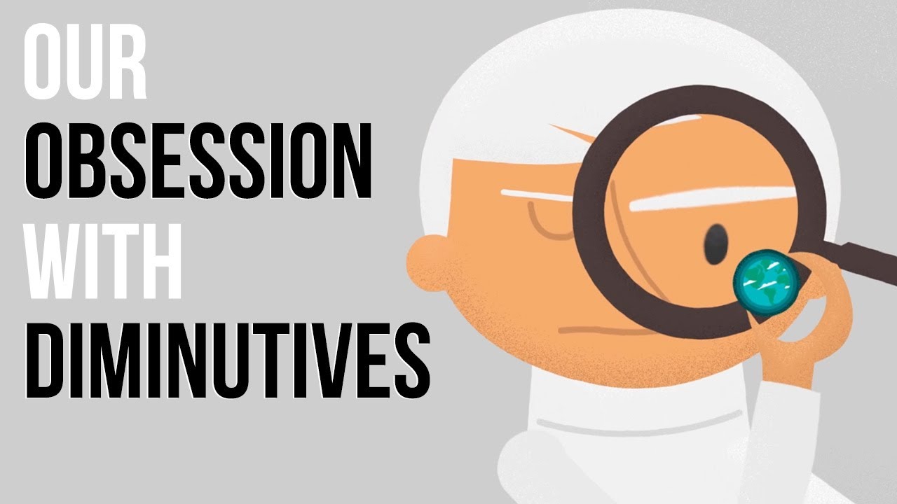 Our OBSESSION with Diminutives