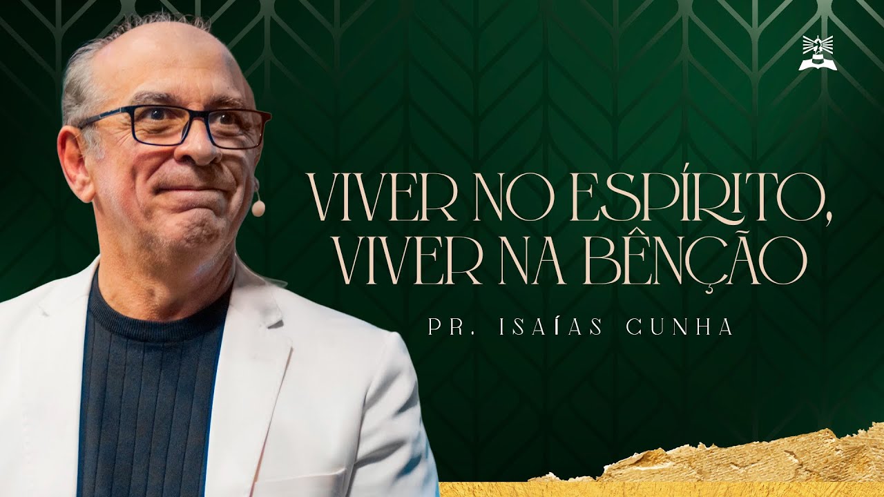 VIVER NO ESPÍRITO, VIVER NA BÊNÇÃO | PR. ISAÍAS CUNHA | SÉRIE: PROSPERIDADE BÍBLICA 