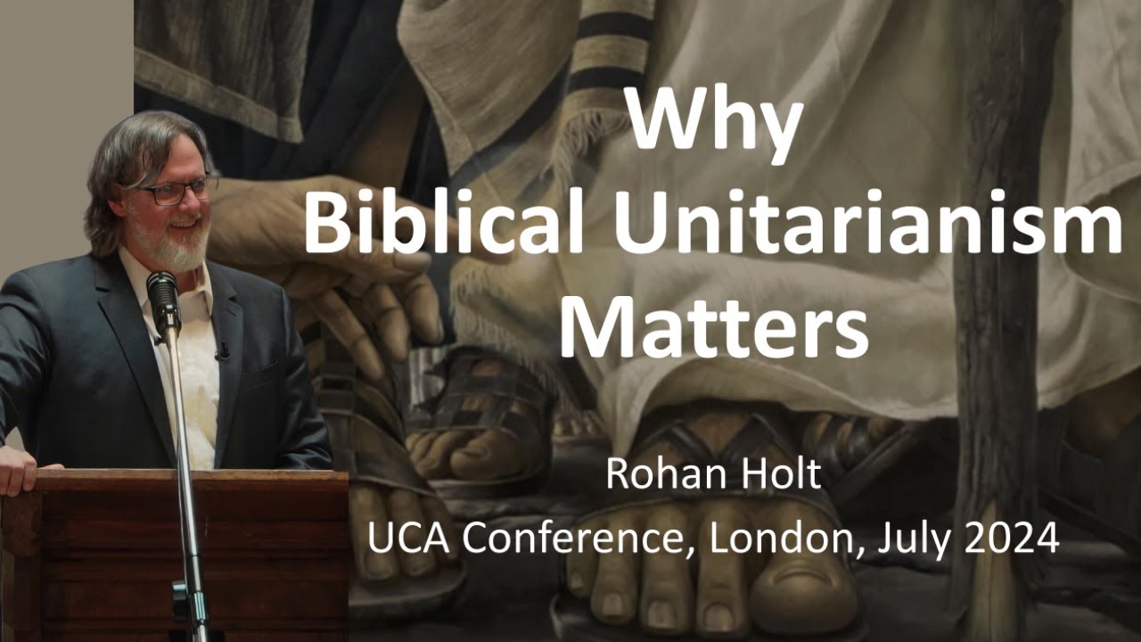 Rohan Holt - Why Biblical Unitarianism Matters