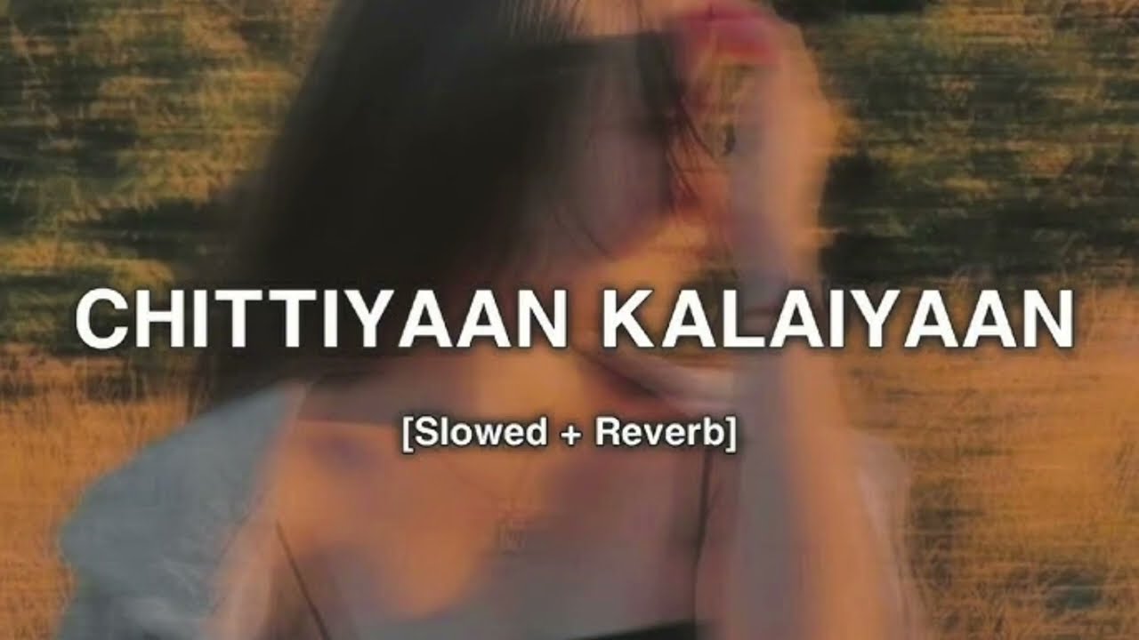 Chittiyaan Kalaiyaan - ( Solwed + Reverb) | Roy Meet Bros Anjjan, Kanika Kapoor | Lofi Song 