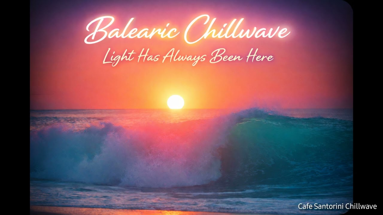 Light Has Always Been Here / Balearic Chillwave/ Relaxation Music 