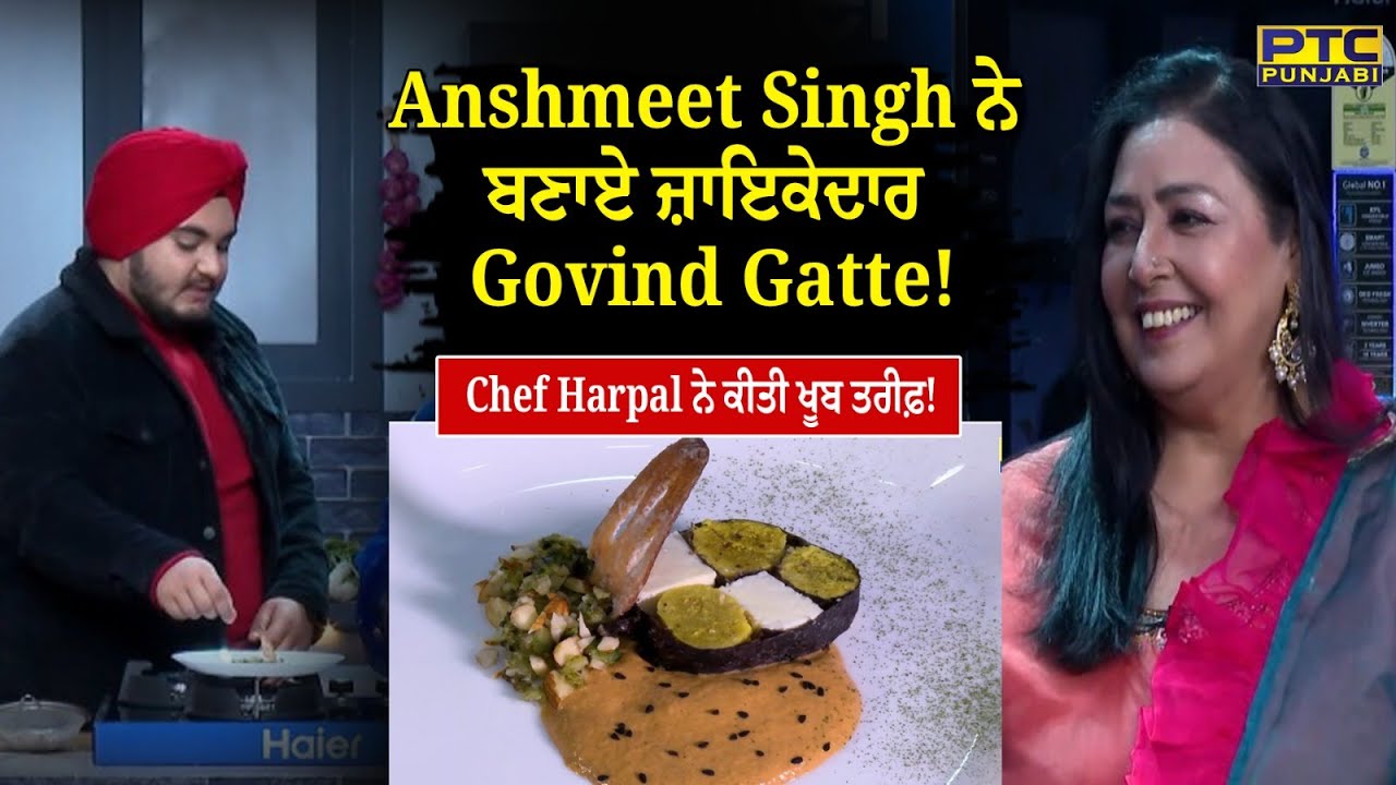 Anshmeet Singh ਨੇ ਬਣਾਏ ਜ਼ਾਇਕੇਦਾਰ Govind Gatte! Chef Harpal ਨੇ ਕੀਤੀ ਖੂਬ ਤਰੀਫ਼!
