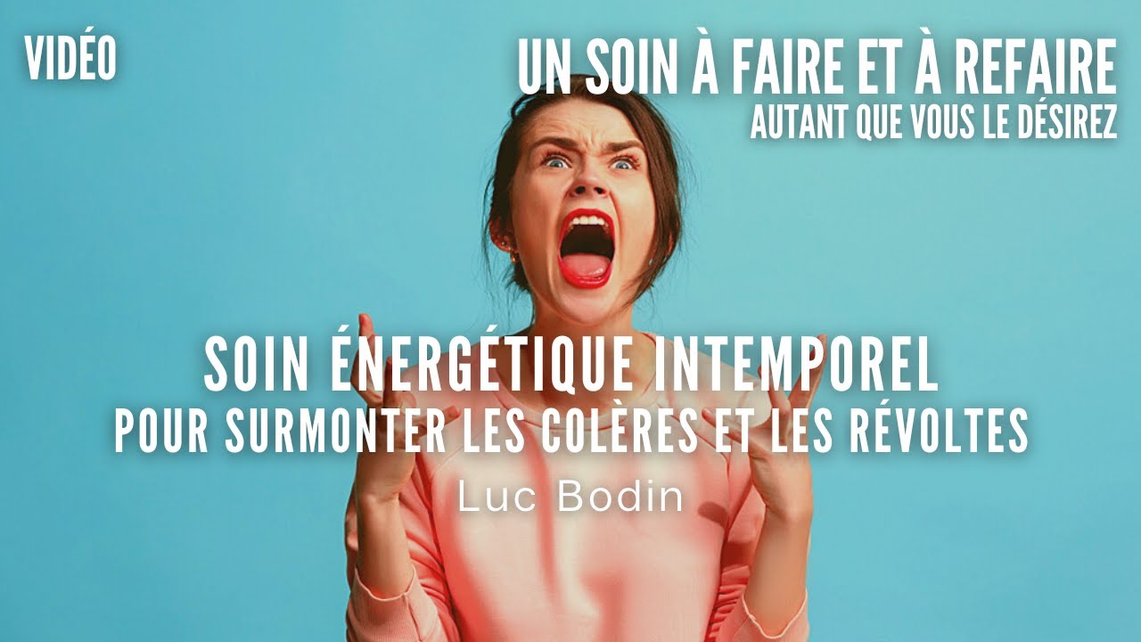 Soin &Eacute;nerg&eacute;tique Intemporel - Surmonter les Col&egrave;res et les R&eacute;voltes - Anim&eacute; par Luc Bodin