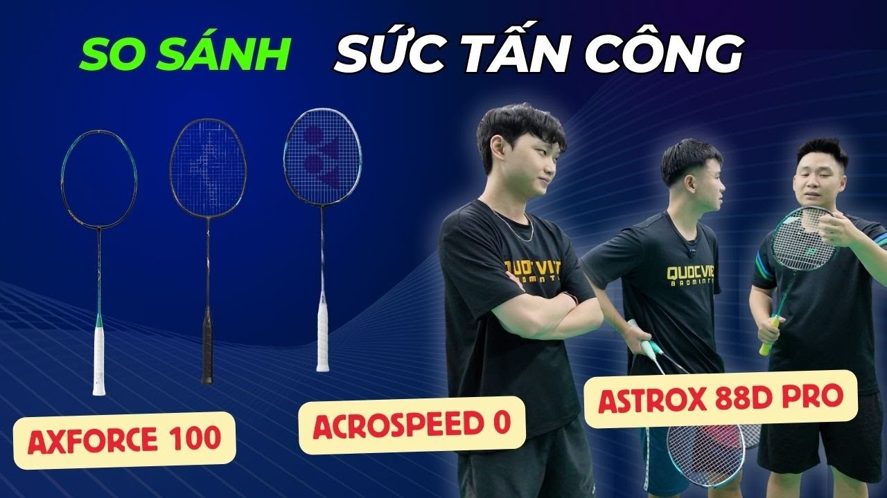 So Sánh Sức Tấn Công Axforce 100 - Acrospeed 0 - Astrox 88D Pro | Bạn Chọn Cây Nào?