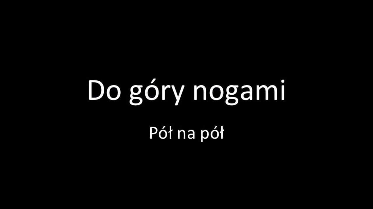 Do g&oacute;ry nogami   P&oacute;ł na p&oacute;ł