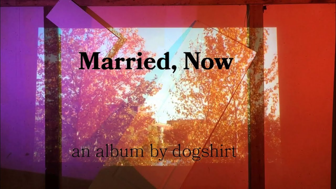 Married, Now - an album by Dogshirt (full album visual)