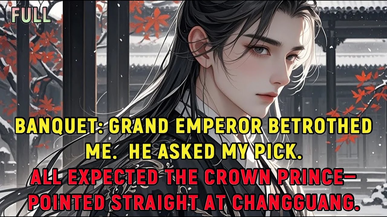 Banquet: Grand Emperor betrothed me.  He asked my pick.  All expected the Crown Princ...