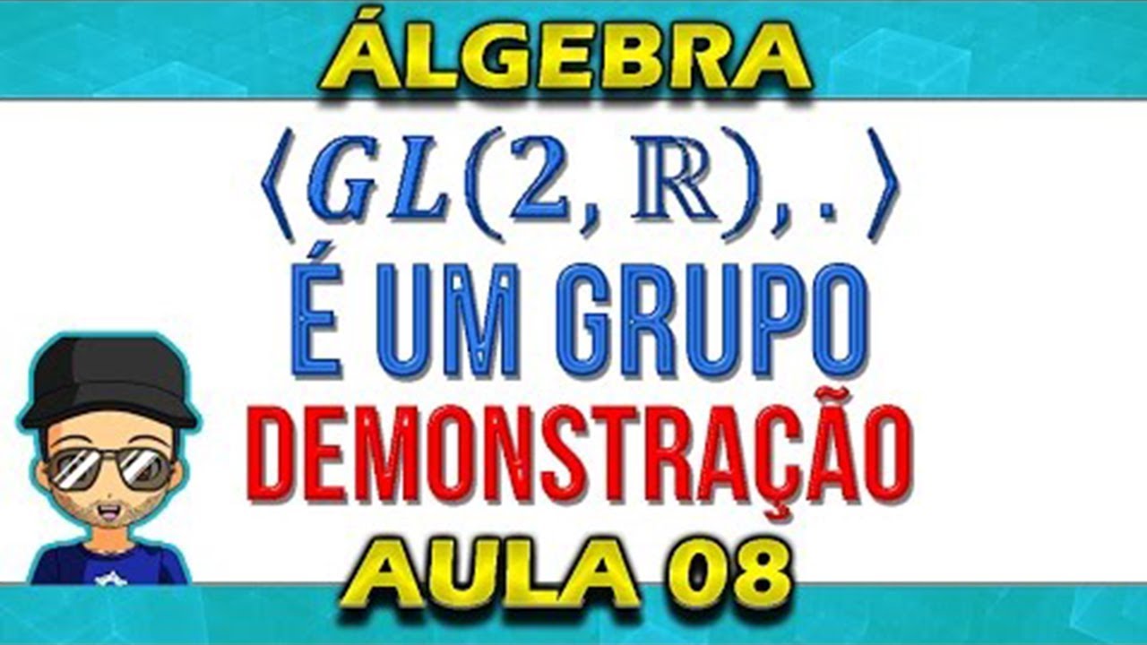 (08-Álgebra) Grupo Linear Geral (GL(n,R), .) Demonstração (GL(2,R), .) é Grupo