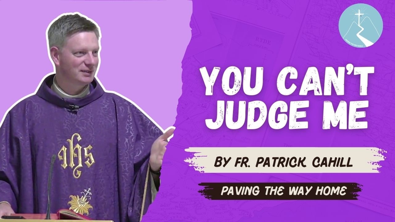 You Can't Judge Me - By Fr. Patrick Cahill