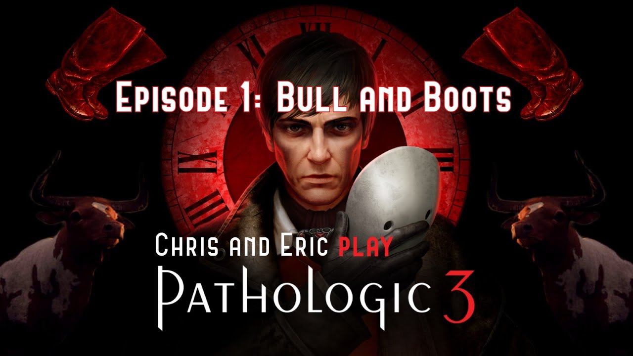 Chris and Eric Play Pathologic 3 | Episode 1: Bull and Boots