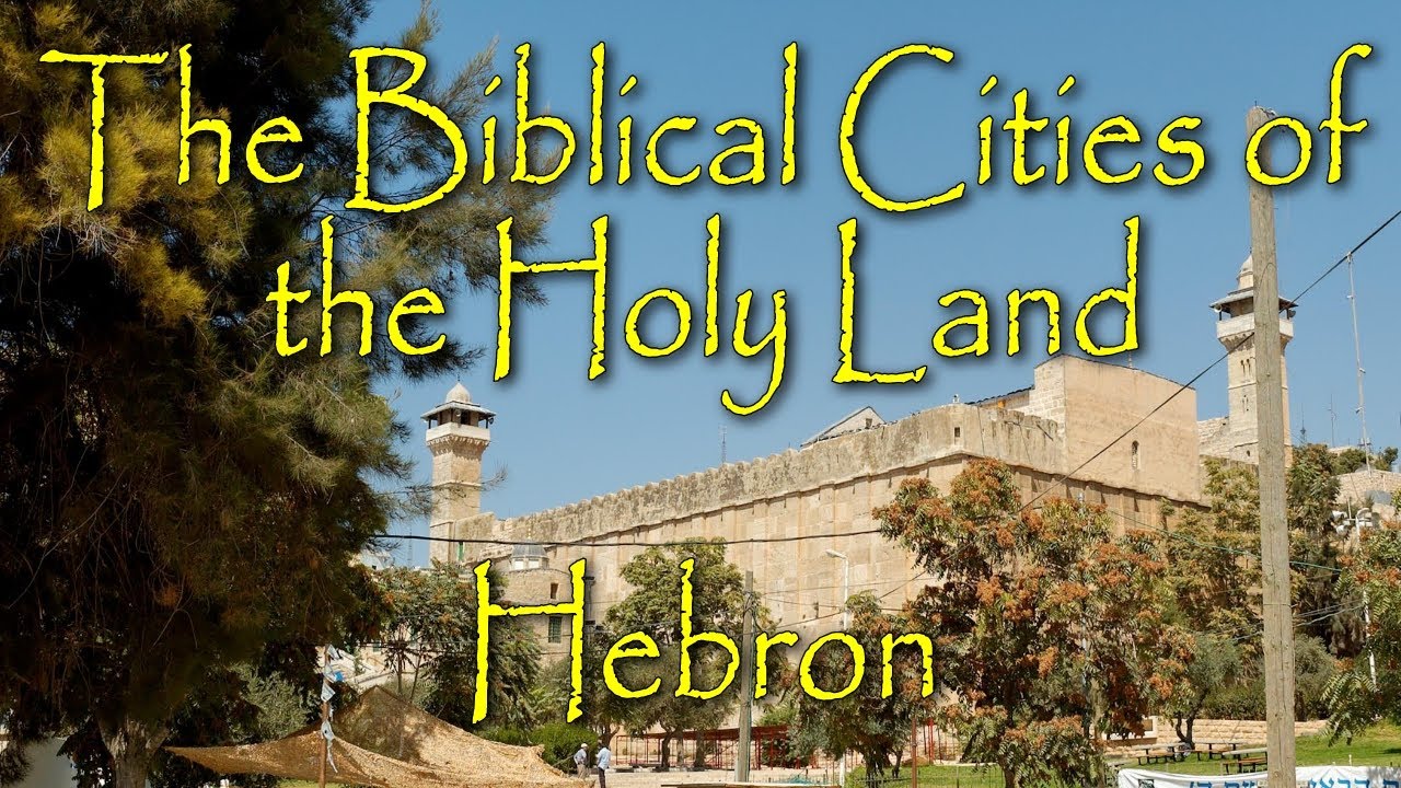 The Biblical Cities of the Holy Land: Hebron/Machpelah: Burial Place of Abraham, Isaac and Jacob