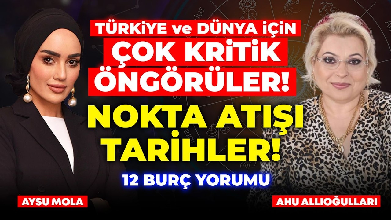 TÜRKİYE VE DÜNYA İÇİN ŞOK ÖNGÖRÜLER! KRİTİK TARİHLER! 12 BURÇ YORUMU | Aysu Mola & Ahu Allıoğulları