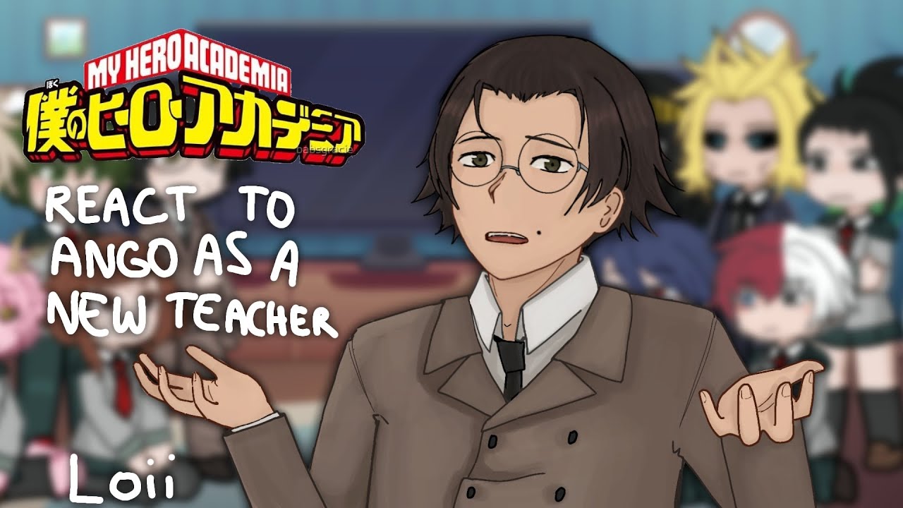 MHA react to Ango as a new teacher || Loii || PUT IN 0.5×
