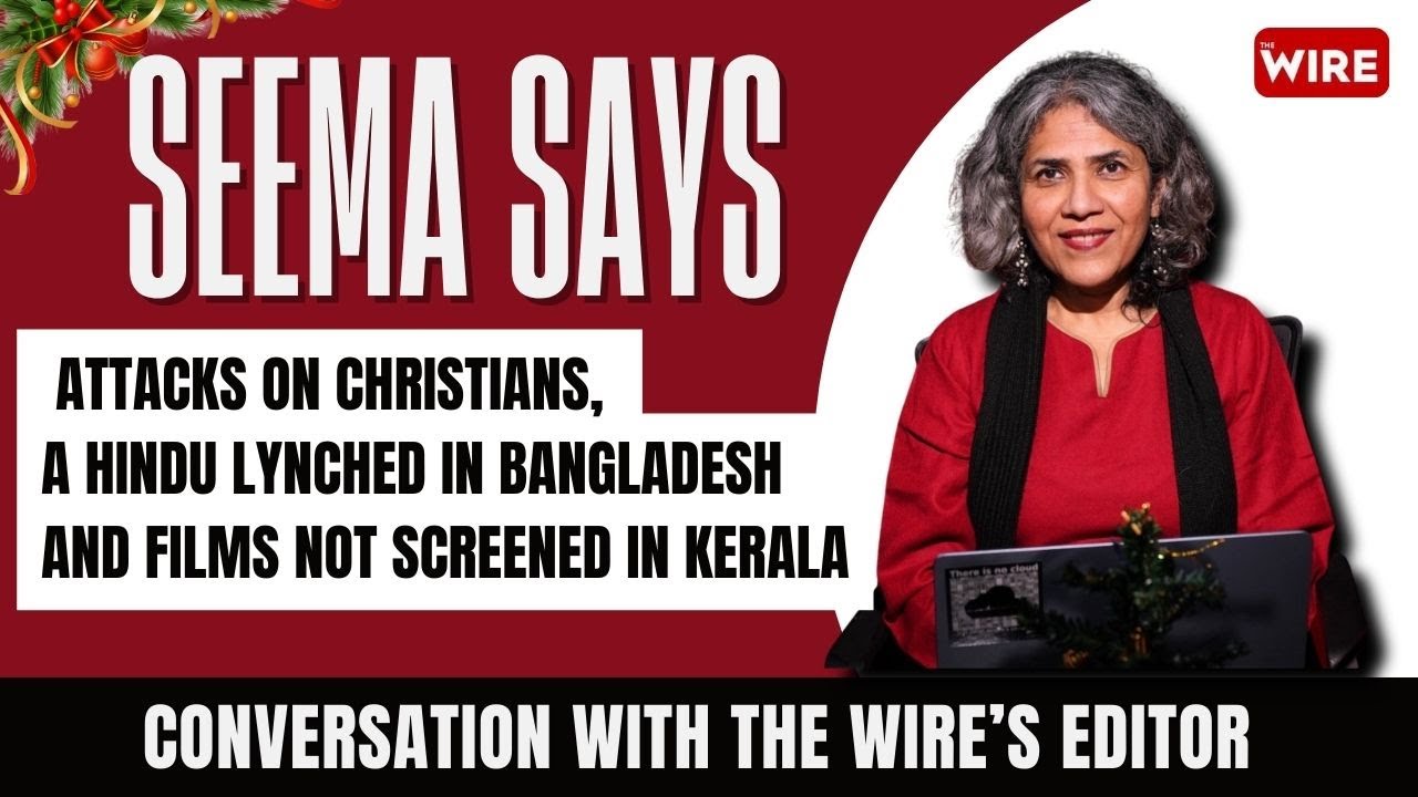 Seema Says | Attacks on Christians, a Hindu Lynched in Bangladesh and Films Not Screened in Kerala
