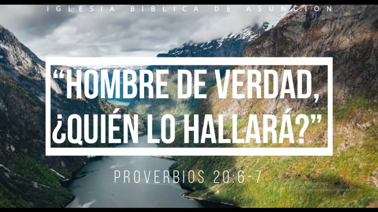 “HOMBRE DE VERDAD, ¿QUIÉN LO HALLARÁ?”, Proverbios 20:6- 7. Pastor José Maidana