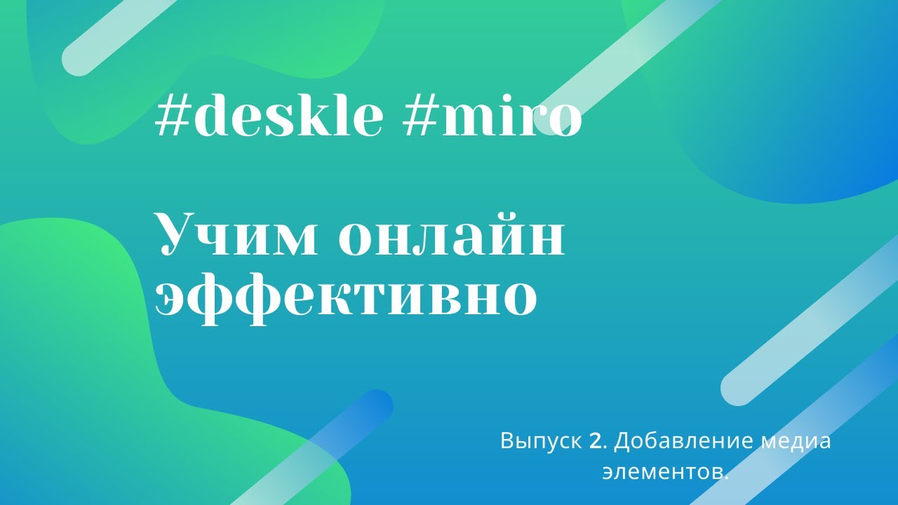 Deskle и Miro для преподавания. Добавляем медиа элементы и интерактивные упражнения.